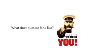 What does success look like?
 