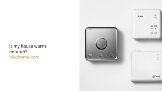 Is my house warm
enough?
hivehome.com
 