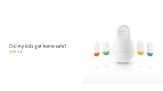 Did my kids get home safe?
sen.se
 
