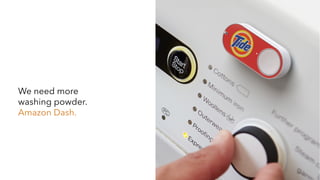 We need more
washing powder.
Amazon Dash.
 