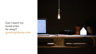Can I reach my
loved ones
far away?
goodnightlamp.com
 