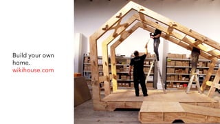 Build your own
home.
wikihouse.com
 