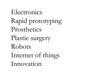Electronics Rapid prototyping Prosthetics Plastic surgery Robots Internet of things Innovation 