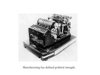 Manufacturing has defined political strength. 