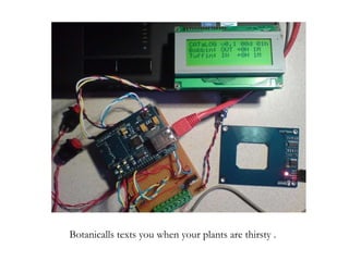 Botanicalls texts you when your plants are thirsty . 