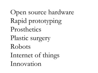 Open source hardware Rapid prototyping Prosthetics Plastic surgery Robots Internet of things Innovation 