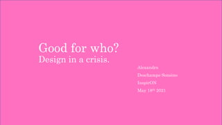 Good for who?
Design in a crisis.
Alexandra
Deschamps-Sonsino
InspirON
May 18th 2021
 