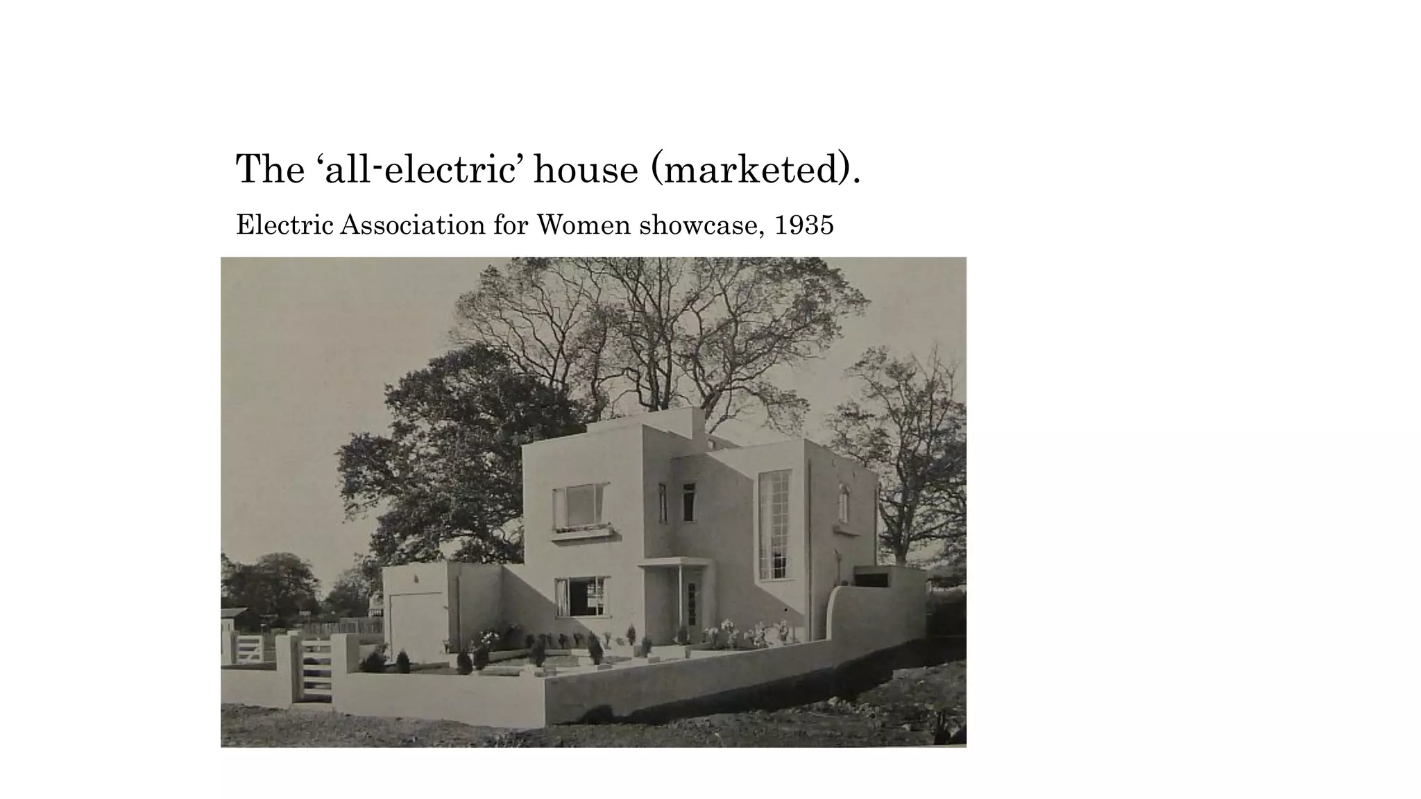 The ‘all-electric’ house (marketed).
Electric Association for Women showcase, 1935
 