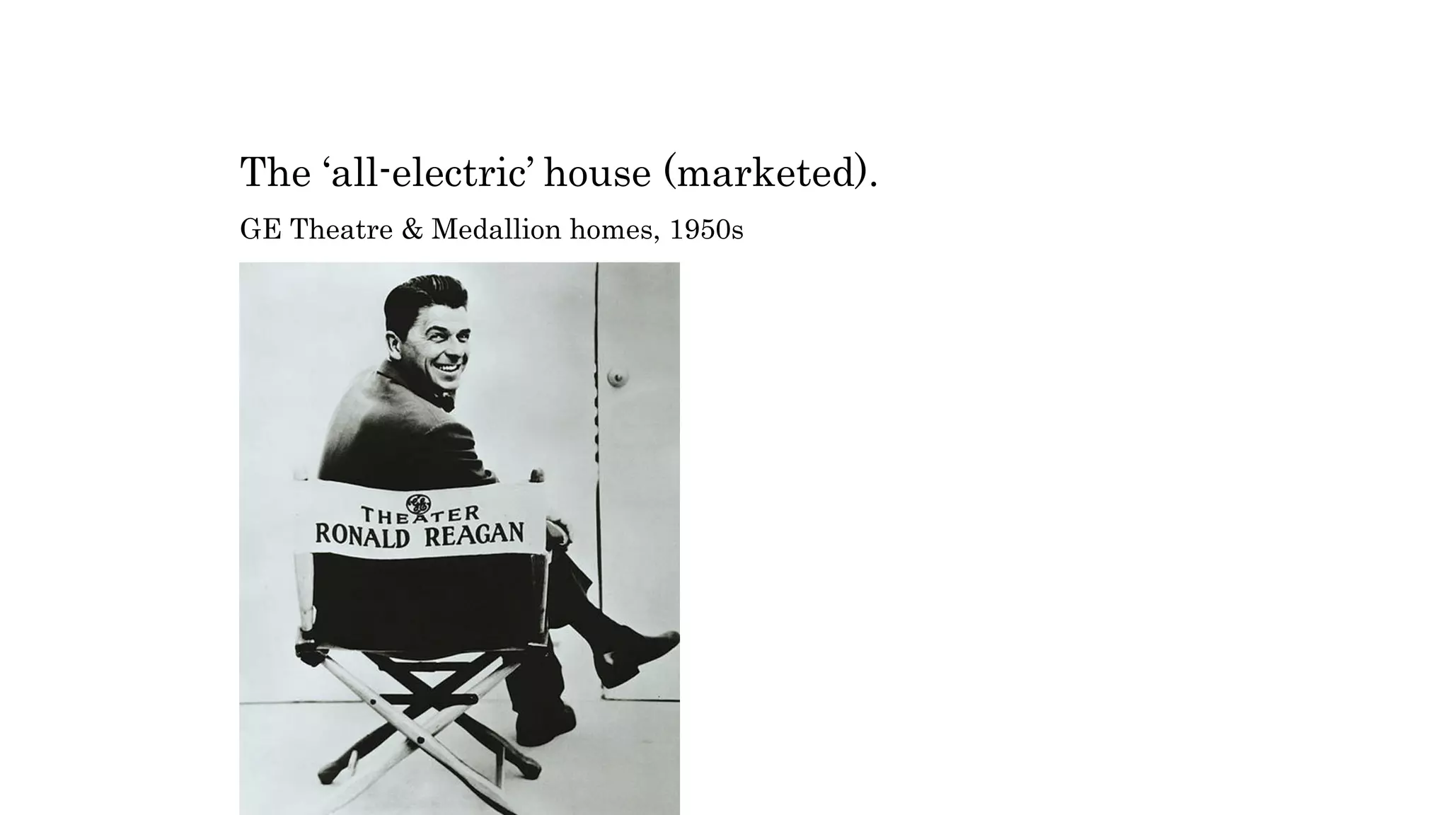 The ‘all-electric’ house (marketed).
GE Theatre & Medallion homes, 1950s
 