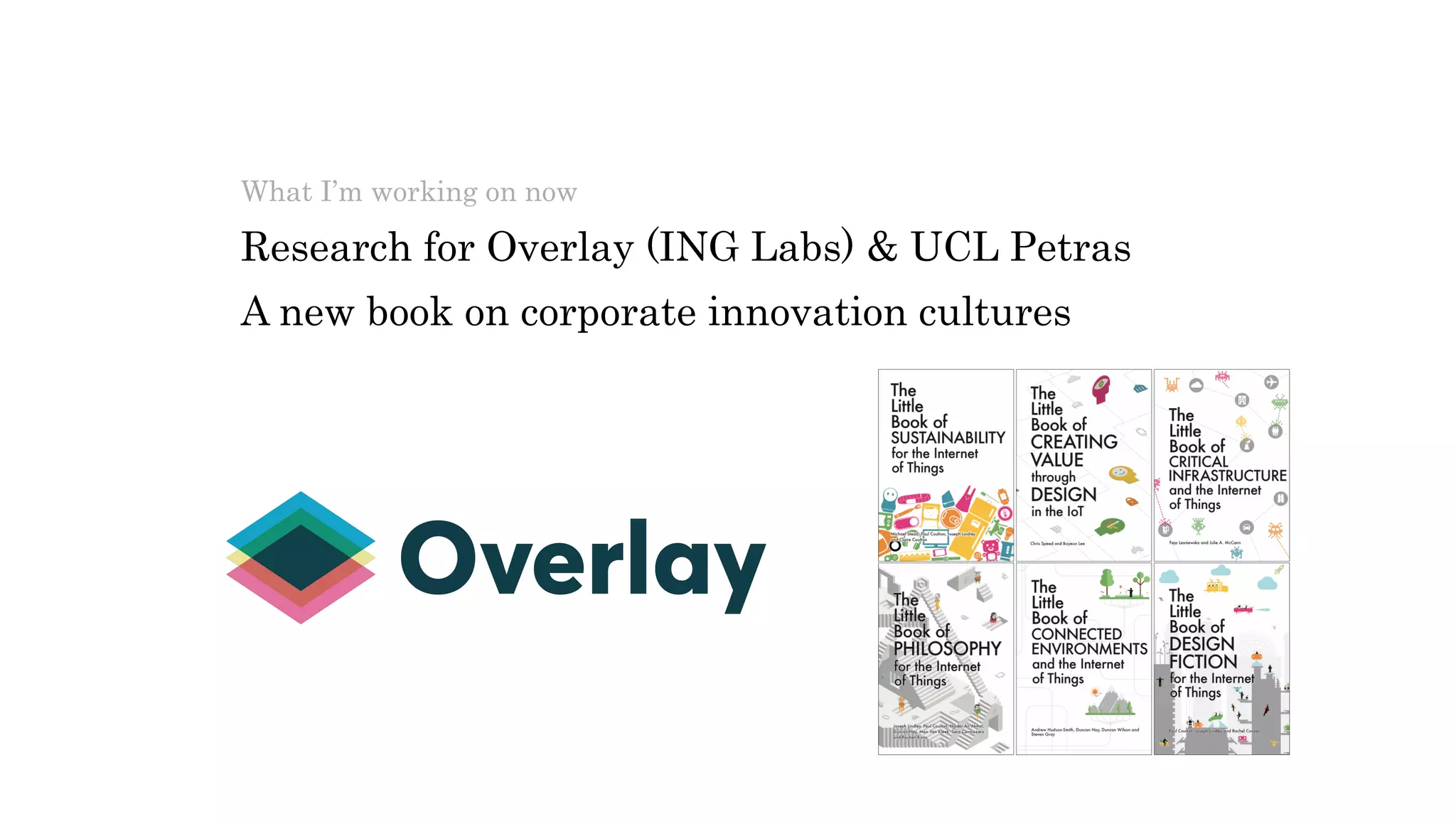 What I’m working on now
Research for Overlay (ING Labs) & UCL Petras
A new book on corporate innovation cultures
 