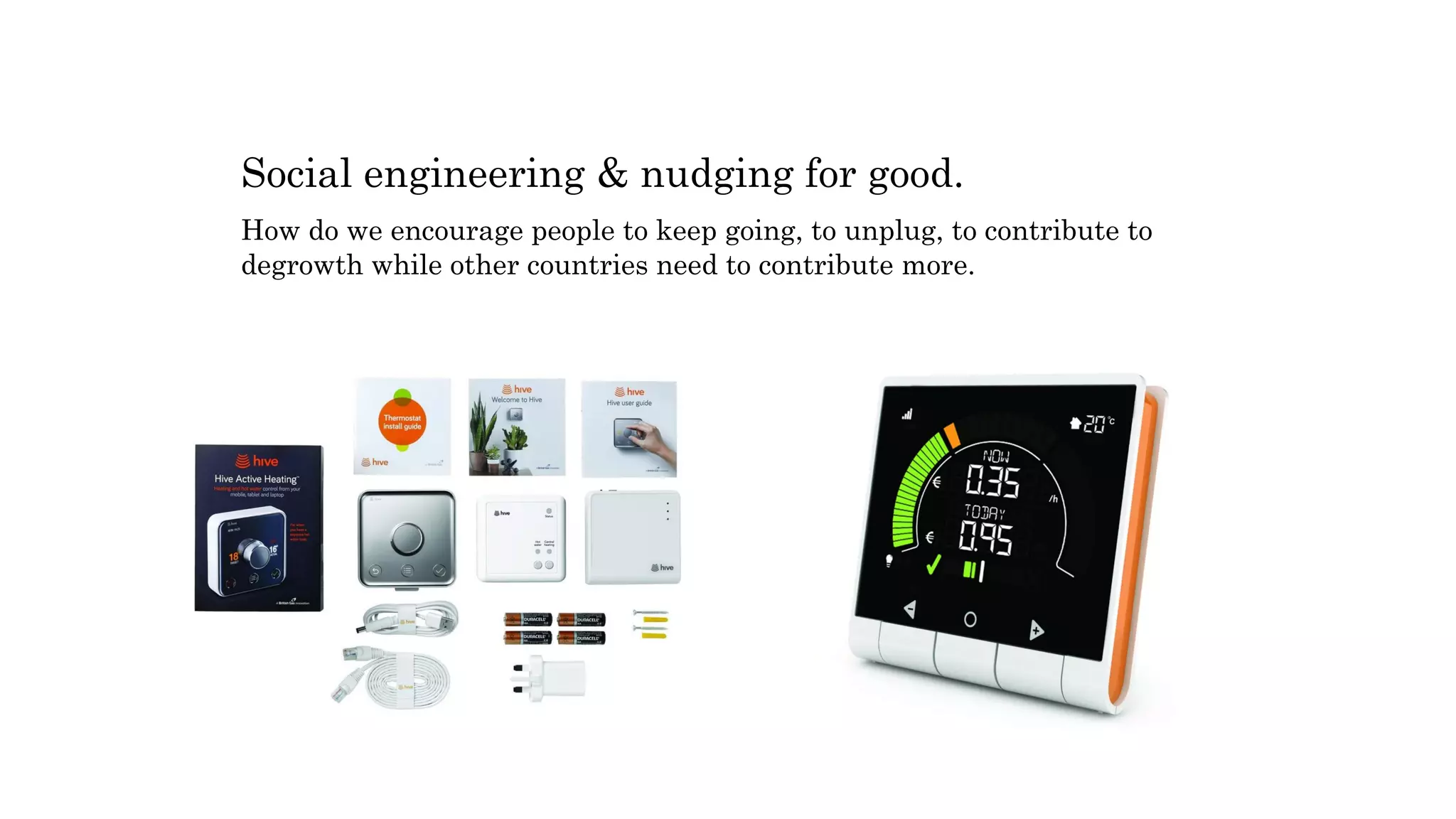 Social engineering & nudging for good.
How do we encourage people to keep going, to unplug, to contribute to
degrowth while other countries need to contribute more.
 