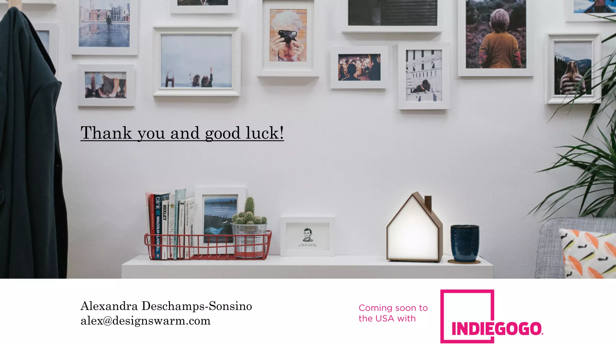 Thank you and good luck!
Alexandra Deschamps-Sonsino
alex@designswarm.com
 