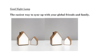 Good Night Lamp
The easiest way to sync up with your global friends and family.
 