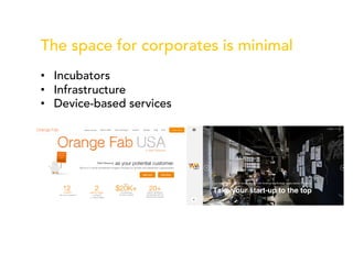The space for corporates is minimal
•  Incubators
•  Infrastructure
•  Device-based services
 