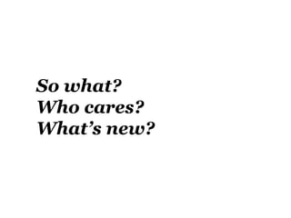 So what?
Who cares?
What’s new?
 