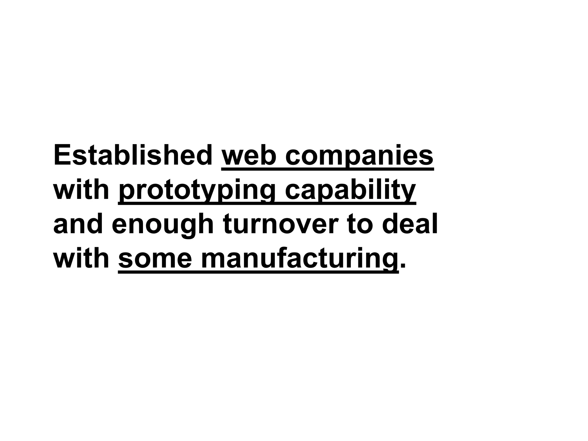 Established web companies
with prototyping capability
and enough turnover to deal
with some manufacturing.