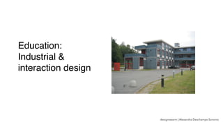 designswarm | Alexandra Deschamps-Sonsino
Education:
Industrial &
interaction design
 