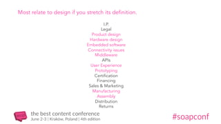 Most relate to design if you stretch its definition.
I.P.
Legal
Product design
Hardware design
Embedded software
Connectivity issues
Middleware
APIs
User Experience
Prototyping
Certification
Financing
Sales & Marketing
Manufacturing
Assembly
Distribution
Returns
 