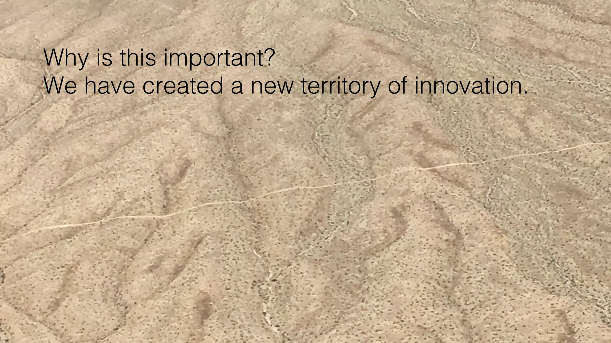 Why is this important?!
We have created a new territory of innovation.!
 