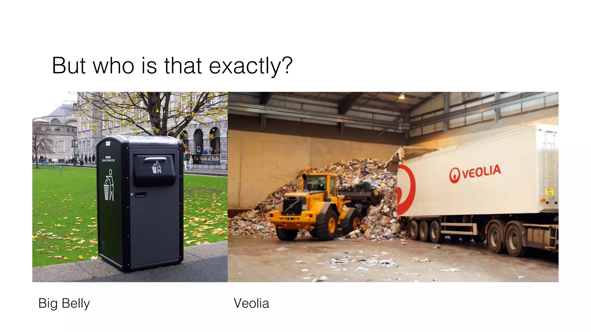 But who is that exactly?!
Big Belly! Veolia!
 