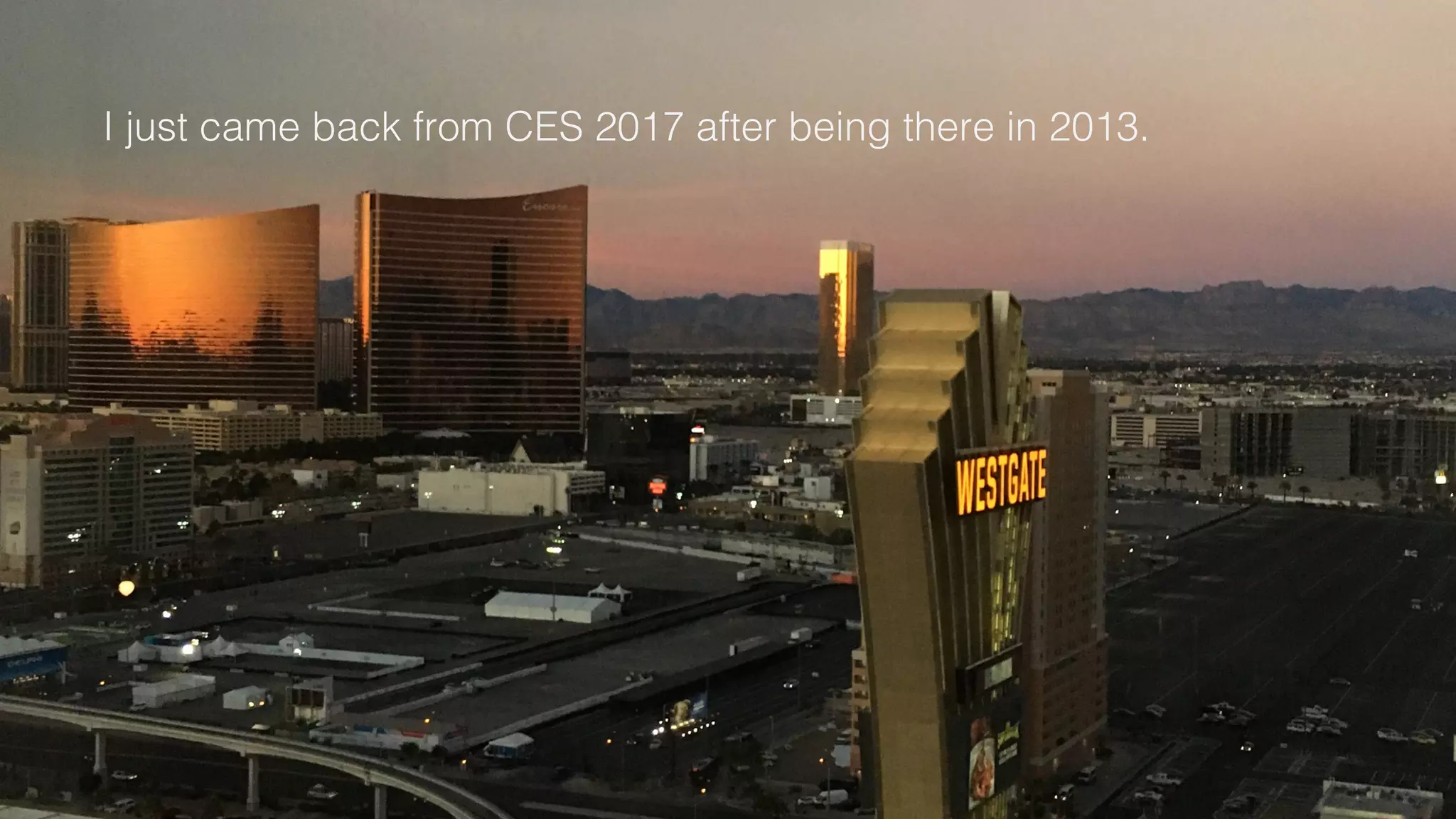 I just came back from CES 2017 after being there in 2013.!
 