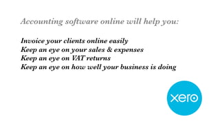 Accounting software online will help you:

Invoice your clients online easily
Keep an eye on your sales & expenses
Keep an eye on VAT returns
Keep an eye on how well your business is doing



 
