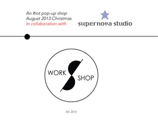 An #iot pop-up shop
August 2013-Christmas
In collaboration with
 