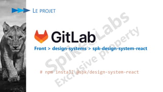 LE PROJET
Front > design-systems > spk-design-system-react
# npm install @spk/design-system-react
 