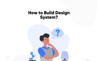 HowtoBuildDesign
System?
 
