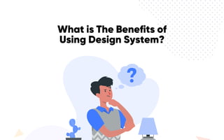 WhatisTheBenefitsof
UsingDesignSystem?
 