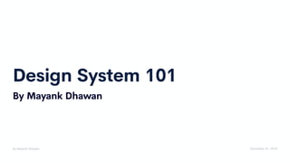 Design System 101
By Mayank Dhawan December 01, 2018
By Mayank Dhawan
 