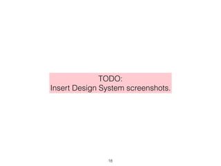 TODO:
Insert Design System screenshots.
18
 