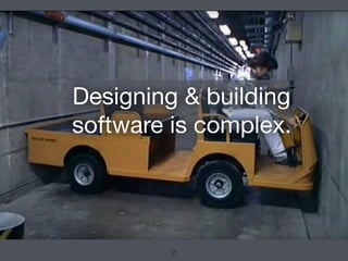 2
Designing & building
software is complex.
 