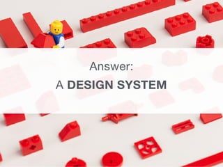 Answer:

A DESIGN SYSTEM
9
 