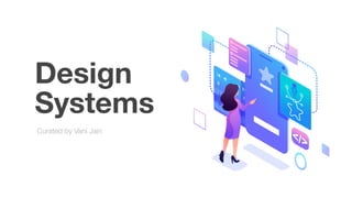 Design
Systems
Curated by Vani Jain
 