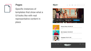 Pages
Speciﬁc instances of
templates that show what a
UI looks like with real
representative content in
place
© 2016 Lorem ipsum. All rights reserved.
ABOUT BLOG CONTACT SUPPORTLOGIN LEGAL
ABOUT BLOG CONTACT LOGIN Search this site
Flat 20% OffBig Fashion Sale SHOP NOW
240x240
1:1
Women’s Shoes | Flat 20% Off
Nam porttitor blandit accumsan. Ut vel dictum sem, a pretium dui. In malesuada enim in dolor euismod, id commodo mi consectetur. Curabitur at
vestibulum nisi.
240x240
1:1
Men’s Sweaters | Flat 50% Off
Nam porttitor blandit accumsan. Ut vel dictum sem, a pretium dui. In malesuada enim in dolor euismod, id commodo mi consectetur. Curabitur at
vestibulum nisi.
240x240
1:1
Sunglasses | Flat 10 % Off
Nam porttitor blandit accumsan. Ut vel dictum sem, a pretium dui. In malesuada enim in dolor euismod, id commodo mi consectetur. Curabitur at
vestibulum nisi.
 