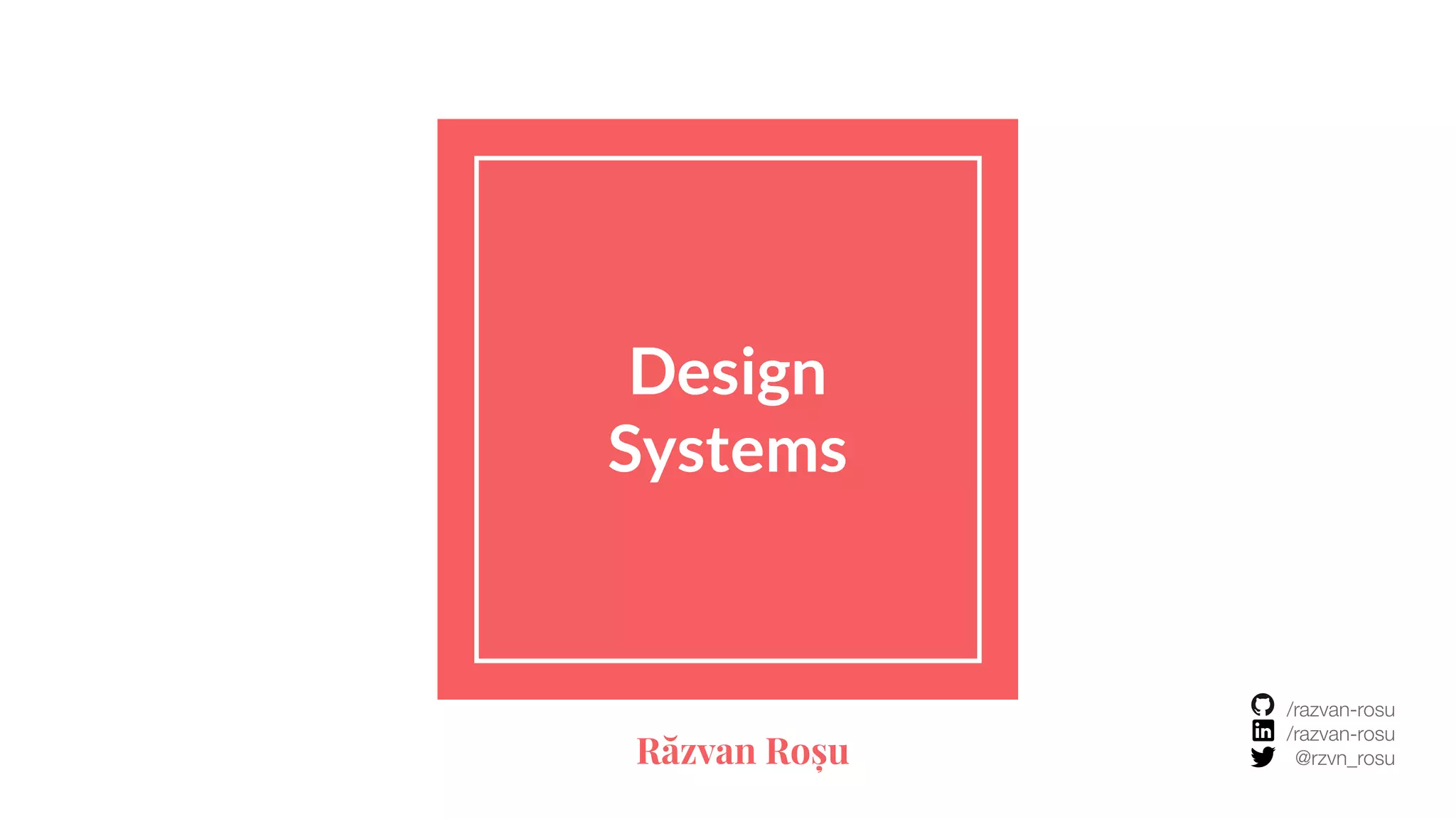 /razvan-rosu
/razvan-rosu
@rzvn_rosuRăzvan Roșu
Design
Systems
 