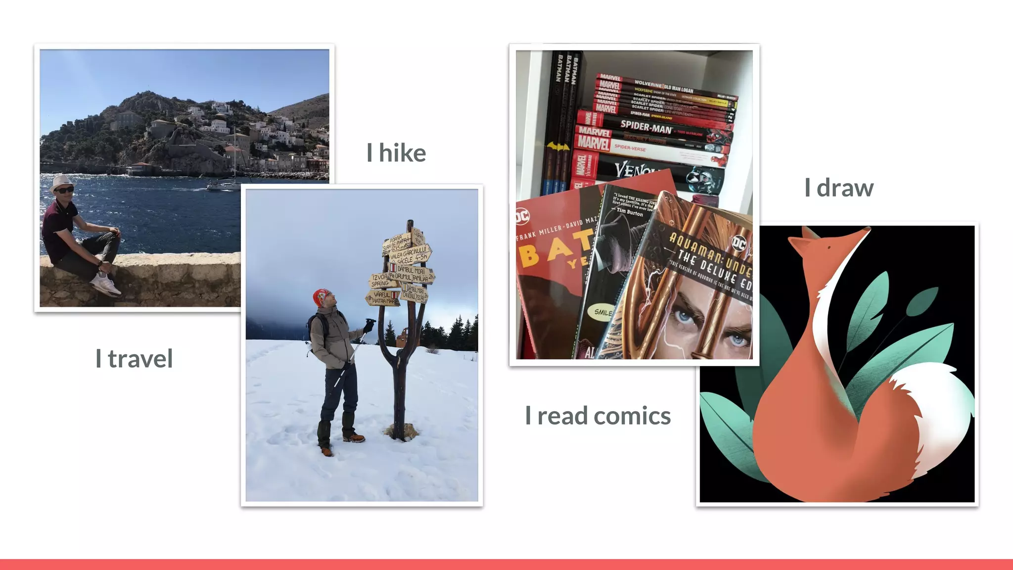 I hike
I draw
I travel
I read comics
 