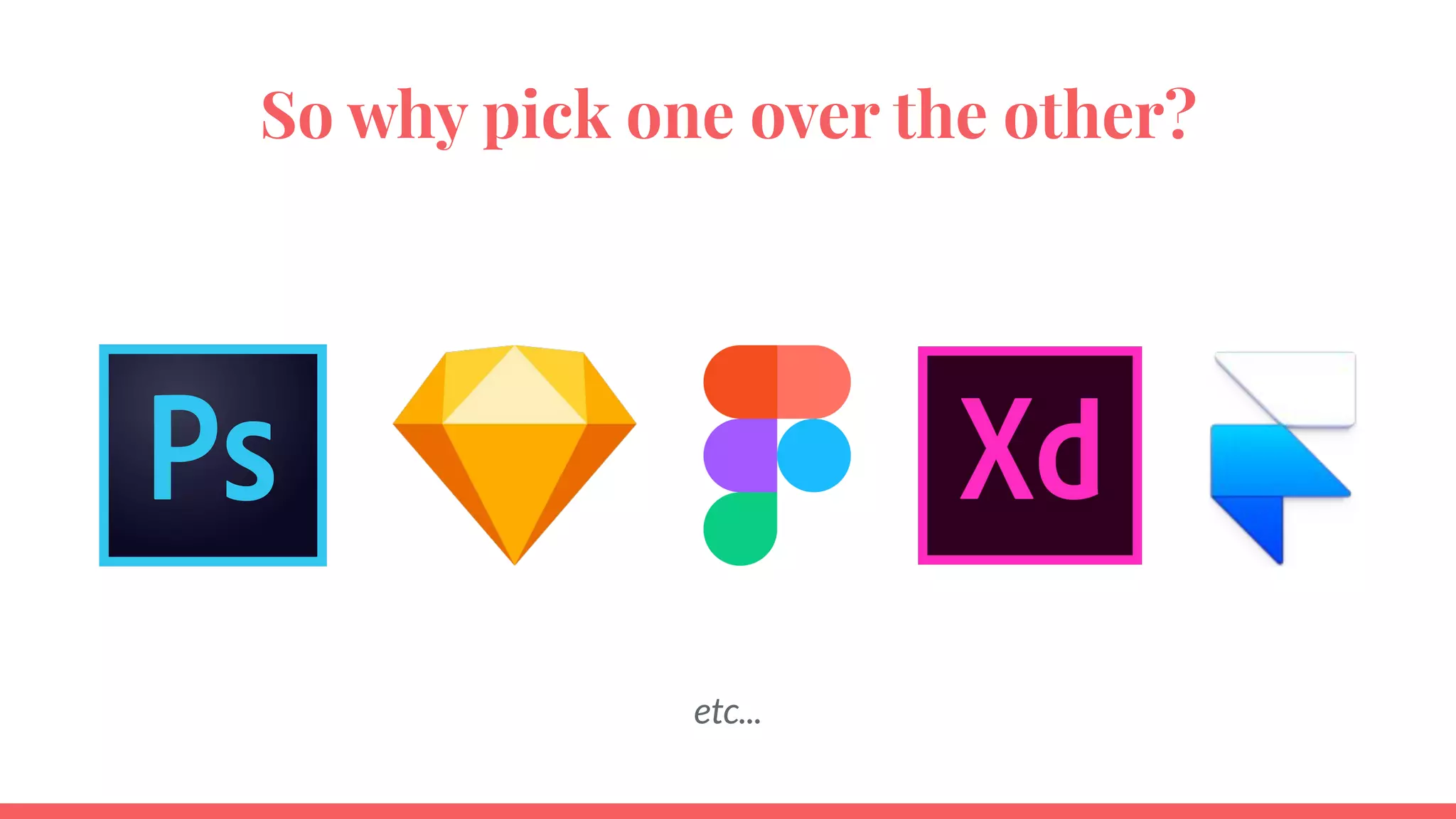 So why pick one over the other?
etc...
 