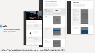 Audi
- Includes animation and transitions
- Speaks to UX paradigms
https://www.audi.com/ci/en/guides/user-interface/introduction.html
 