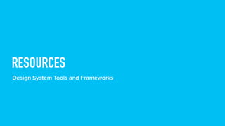 RESOURCES
Design System Tools and Frameworks
 