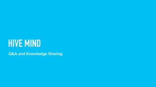 HIVE MIND
Q&A and Knowledge Sharing
 