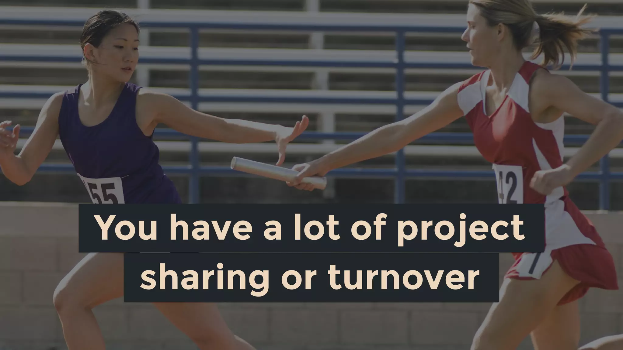 sharing or turnover
You have a lot of project
 