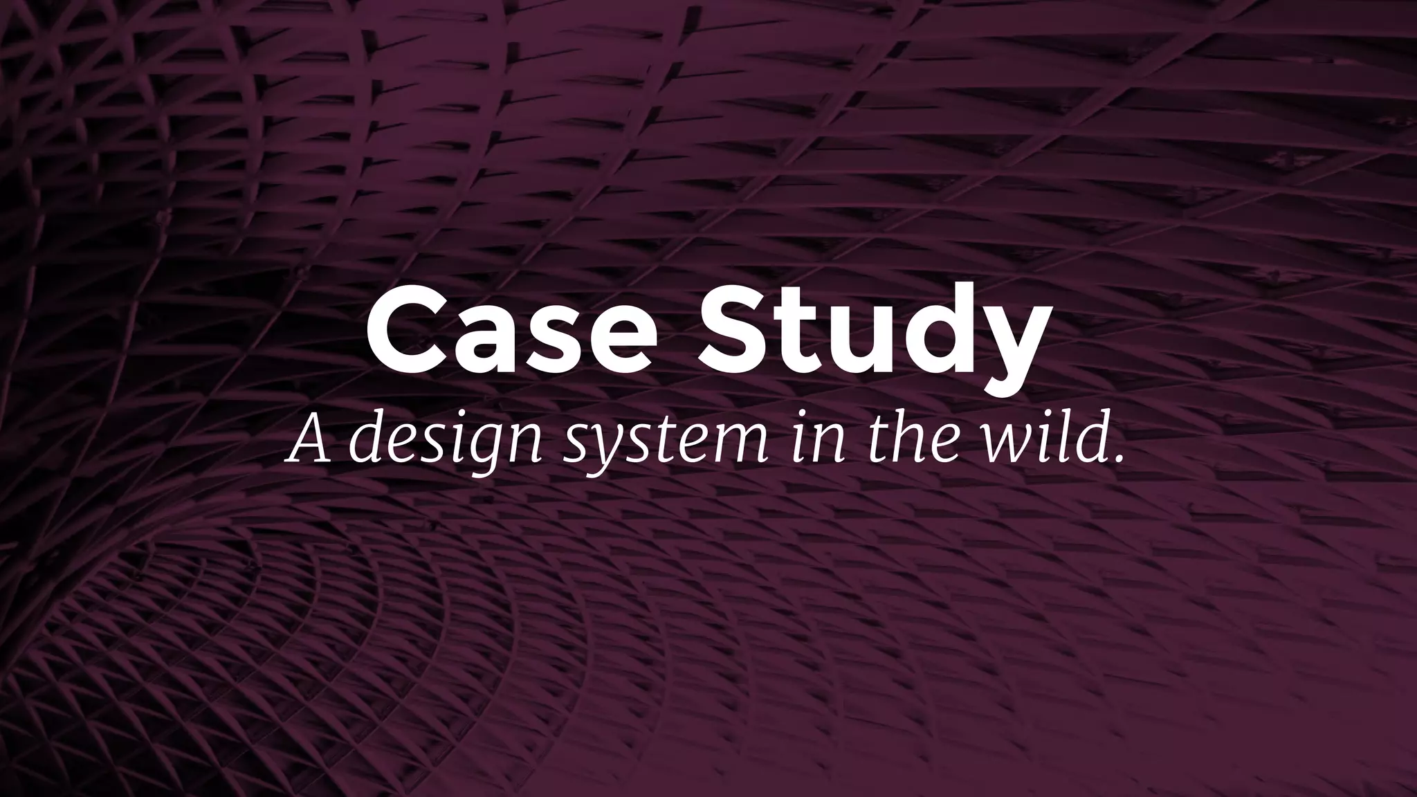 Case Study
A design system in the wild.
 