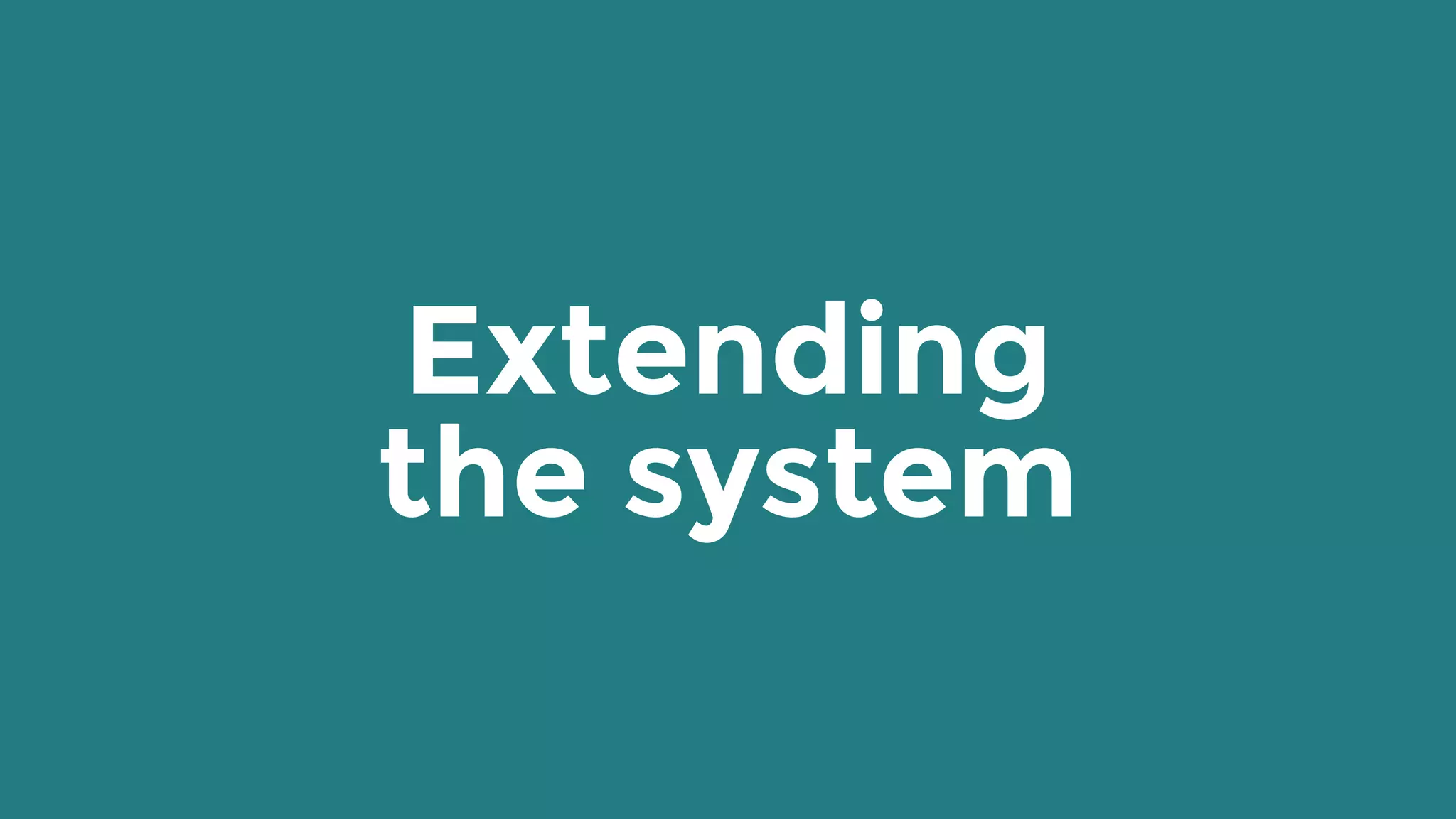 Extending 
the system
 