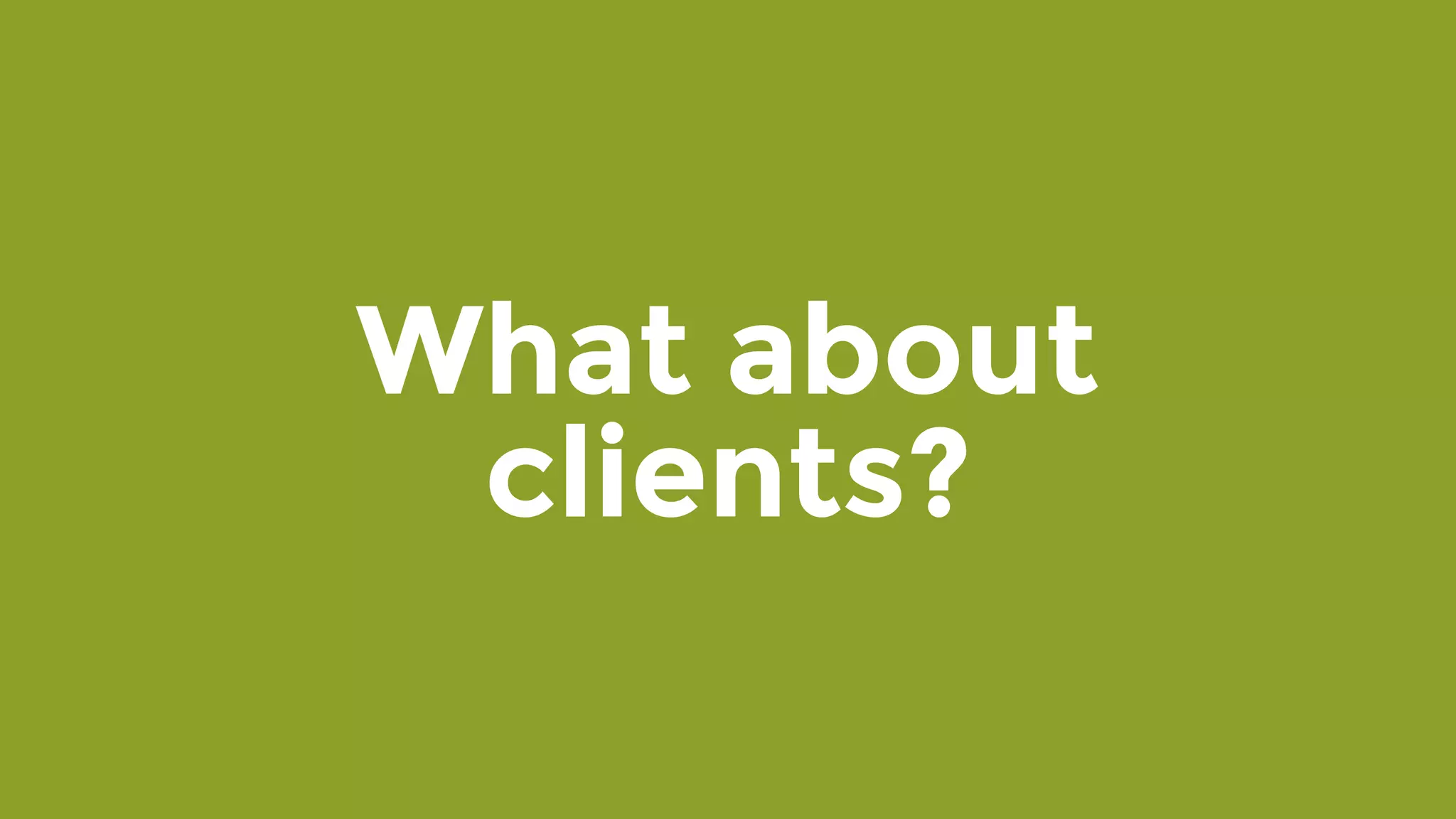 What about
clients?
 