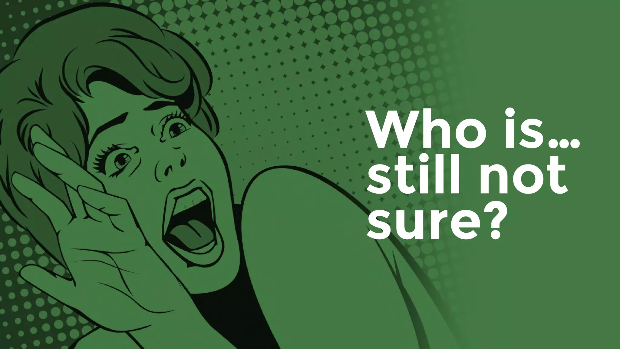 Who is…
still not
sure?
 