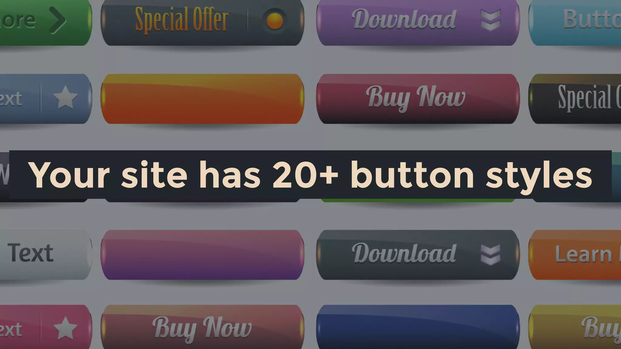 Your site has 20+ button styles
 