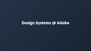 Design Systems @ Adobe
 