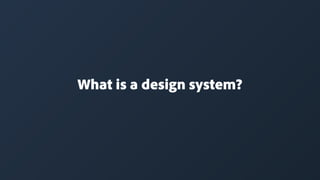 What is a design system?
 
